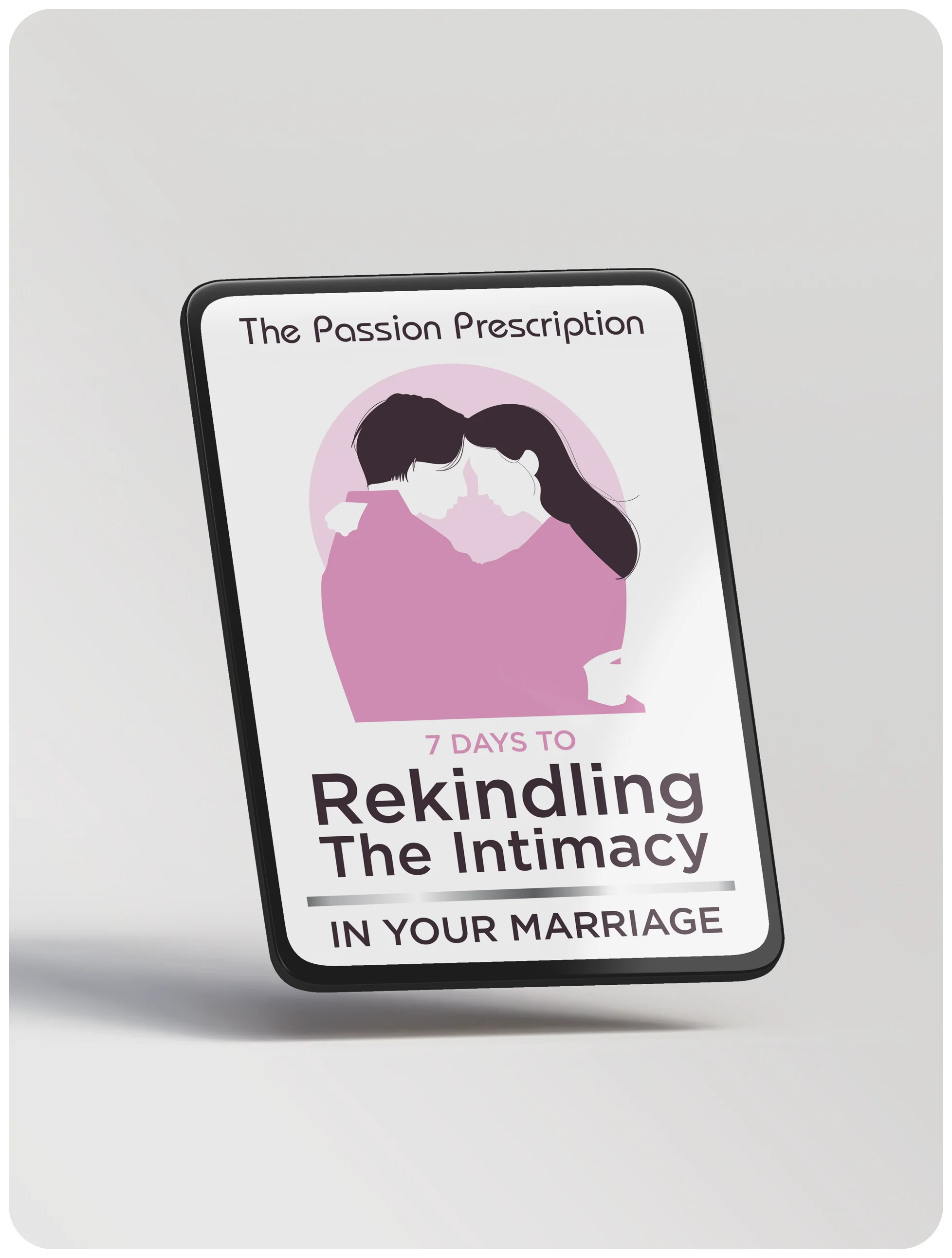 The Passion Prescription - 7 Days To Rekindling The Intimacy In Your Marriage